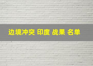 边境冲突 印度 战果 名单